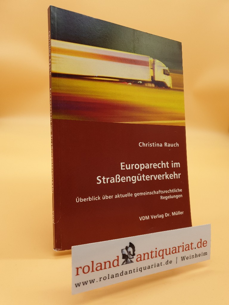Europarecht im Straßengüterverkehr : Überblick über aktuelle gemeinschaftsrechtliche Regelungen / Christina Rauch - Rauch, Christina