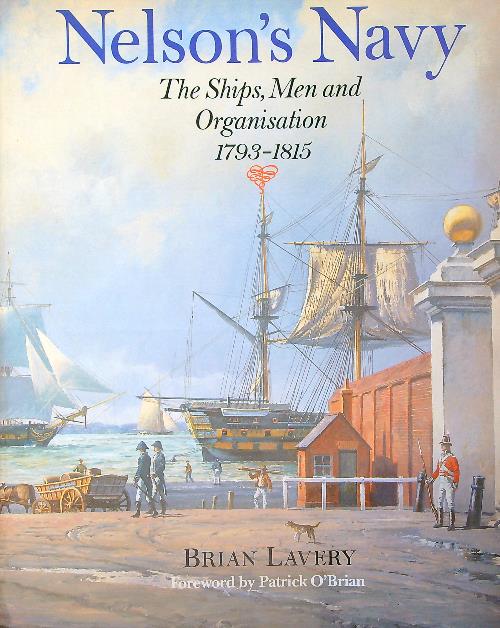 Nelson's Navy: The Ships, Men, and Organisation 1793-1815 - Lavery, Brian