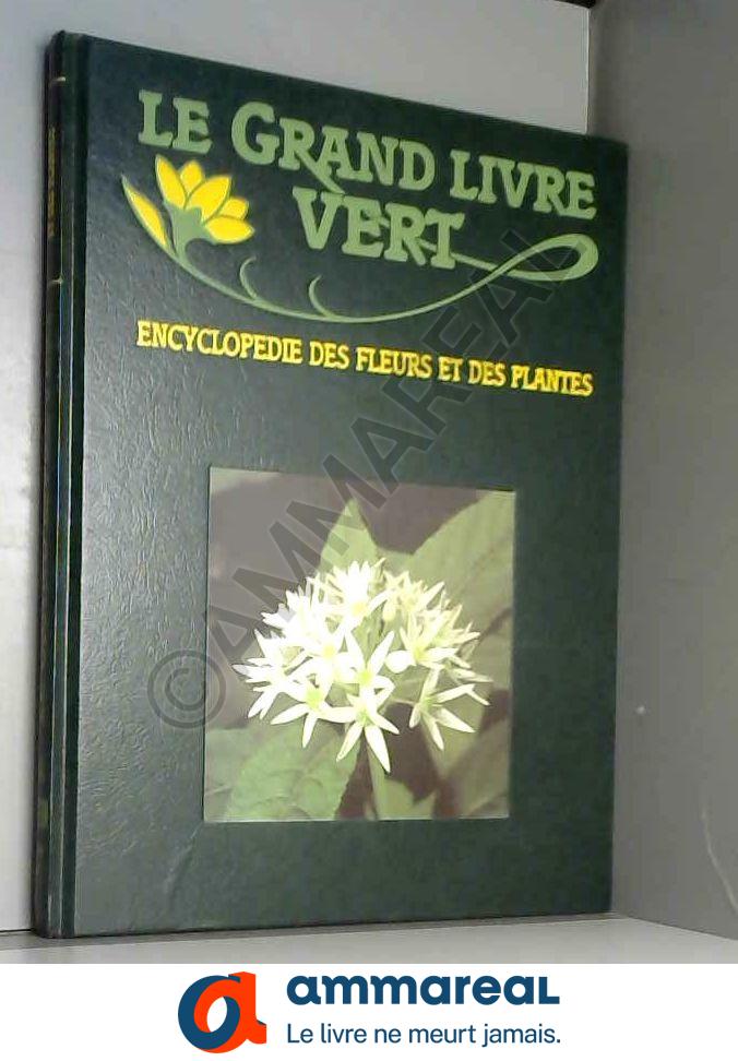 LE GRAND LIVRE VERT ENCYCLOPEDIE DES FLEURS ET DES PLANTES - CRE-DAE ...