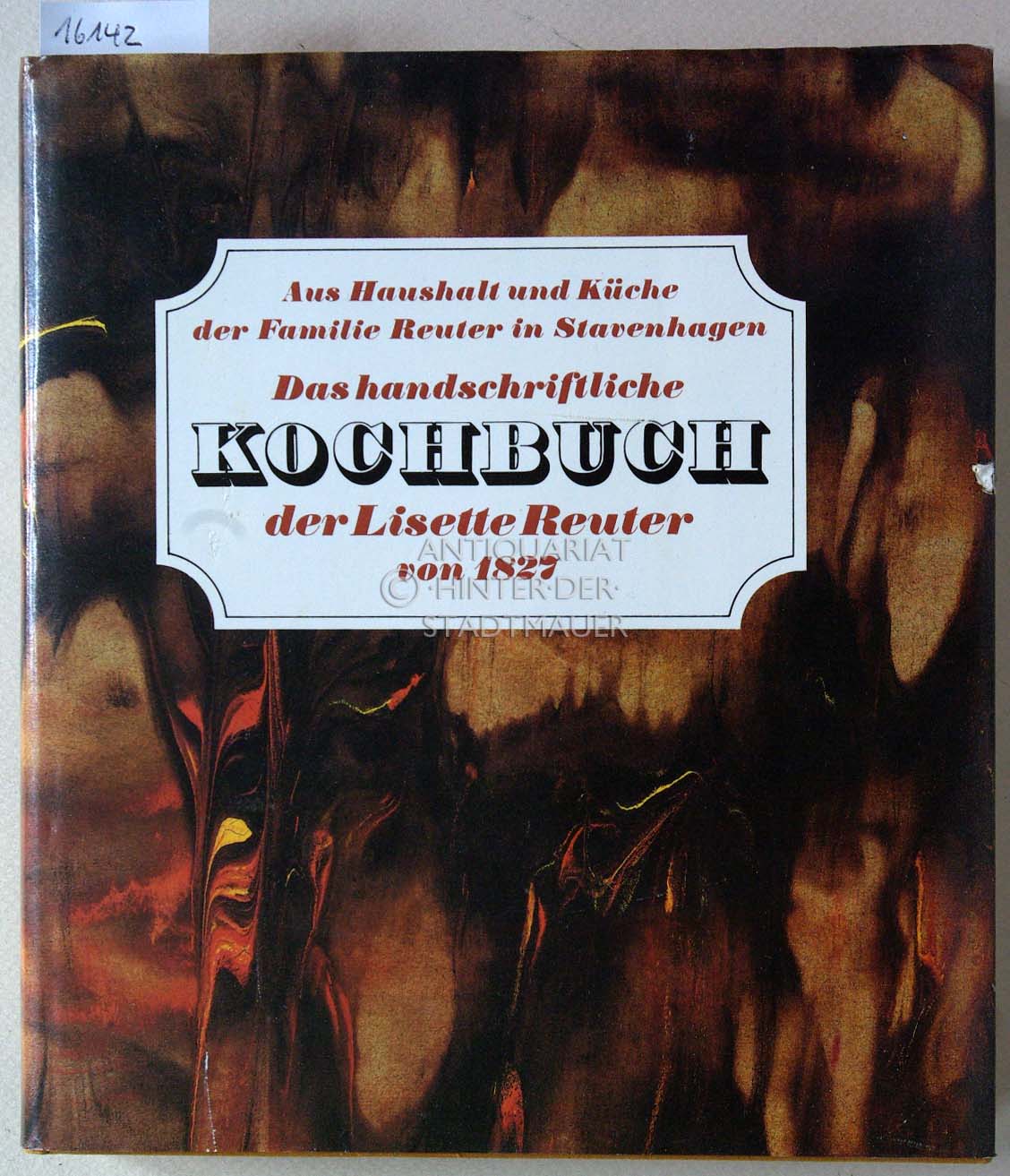 Das handschriftliche Kochbuch der Lisette Reuter von 1827. Aus Haushalt und Küche der Familie Reuter in Stavenhagen. Transkription, Glossar, Kommentar und Register von Wolfgang Müns. - Reuter, Lisette und Wolfgang Müns