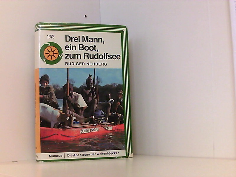 Drei Mann, ein Boot, zum Rudolfsee. Geschichte der Erstbefahrung - NEHBERG, Rüdiger