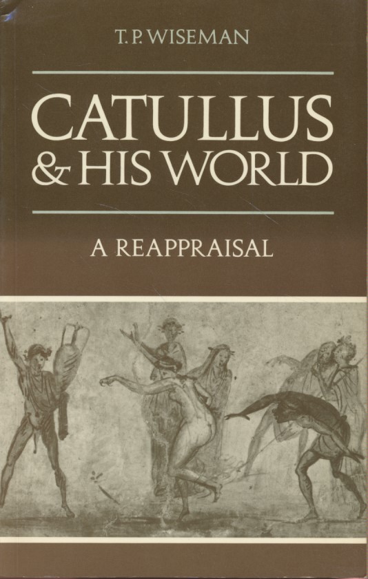 Catullus and his World: A Reappraisal. - Wiseman, T. P.