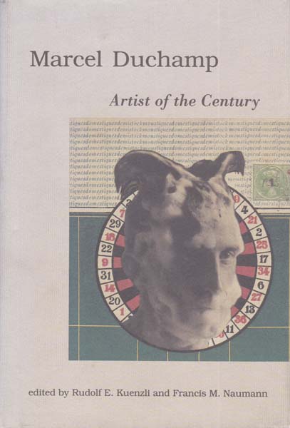 Marcel Duchamp. Artist of the Century. - Duchamp, Marcel - Rudolf E. Kuenzli/ Francis M. Naumann [Herausgeber/ Editors]