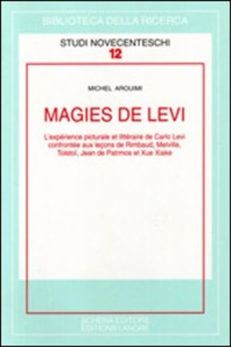 Magies de Levi. L'experience picturale et litteraire de Carlo Levi confronteé aux lecons de Rimbaud, Melville, Tolstoi, Jean de Patrmos et Xue Xiake. - Arouimi,Michel.