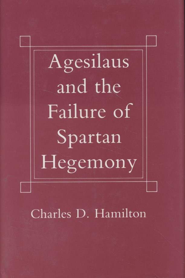 Agesilaus and the Failure of Spartan Hegemony. - Hamilton, Charles D.