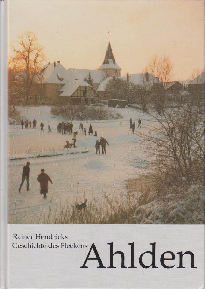 Geschichte des Flecken Ahlden an der Aller / Rainer Hendricks. Hrsg. vom Flecken Ahlden (Aller) - Hendricks, Rainer