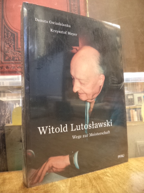 Witold Lutoslawski - Wege zur Meisterschaft, - Lutoslawski, Witold / Danuta Gwizdalanka u. Krzysztof Meyer,