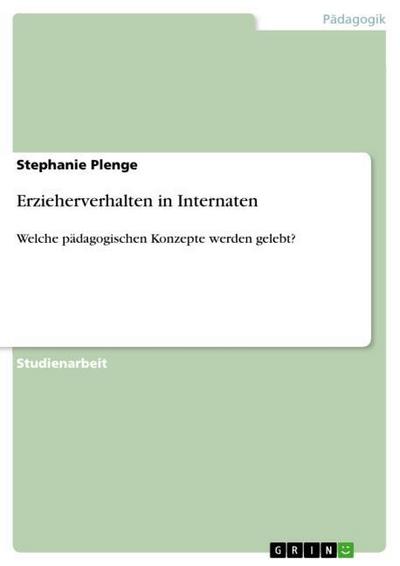 Erzieherverhalten in Internaten : Welche pädagogischen Konzepte werden gelebt? - Stephanie Plenge