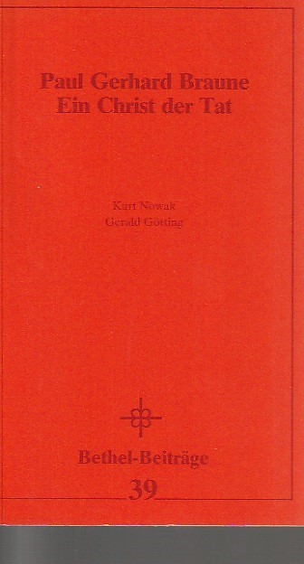 Paul Gerhard Braune : e. Christ d. Tat. Kurt Nowak ; Gerald Götting / Bethel-Beiträge ; H. 39 - Nowak, Kurt und Gerald Götting