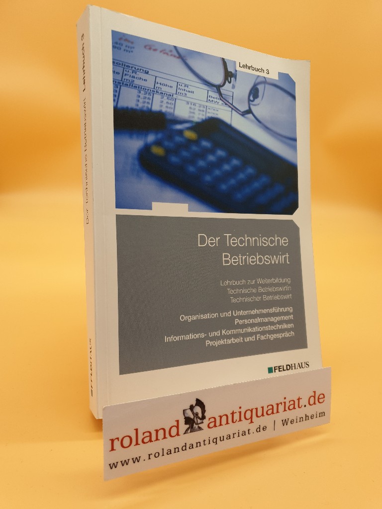 Der Technische Betriebswirt / Gesamtausgabe: Der Technische Betriebswirt - Lehrbuch 3: Gesamtausgabe / Oragnisation und Unternehmensführung, . Projektarbeit und Fachgespräch - Beltz, Harald, Jan Glockauer M Schmidt Elke u. a.