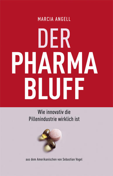 Der Pharma-Bluff: Wie innovativ die Pillenindustrie wirklich ist - Angell, Marcia