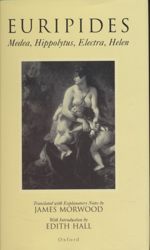Medea, Hippolytus, Electra, Helen. - Morwood, James and Edith Hall
