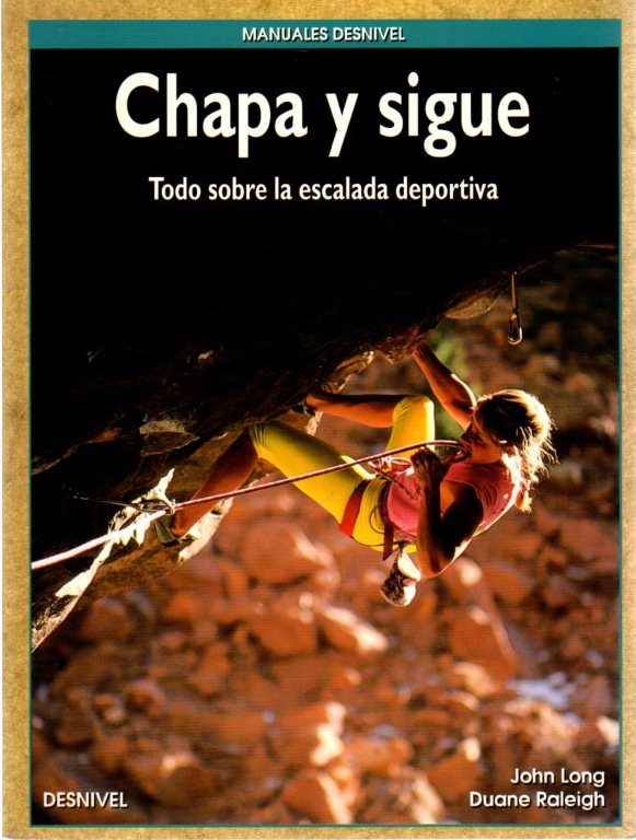 Chapa y sigue. Todo sobre la escalada deportiva . - Long, John - Raleigh, Duane