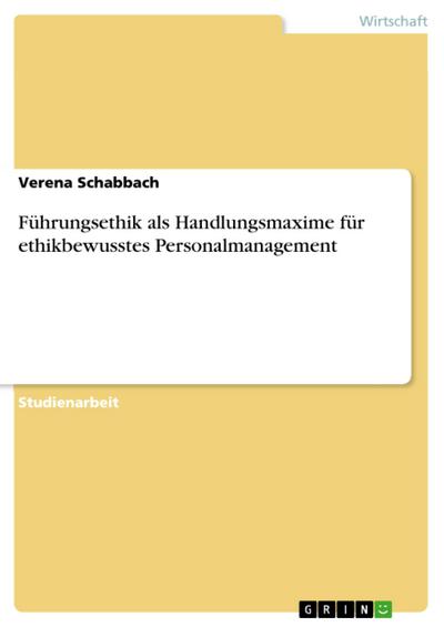 Führungsethik als Handlungsmaxime für ethikbewusstes Personalmanagement - Verena Schabbach