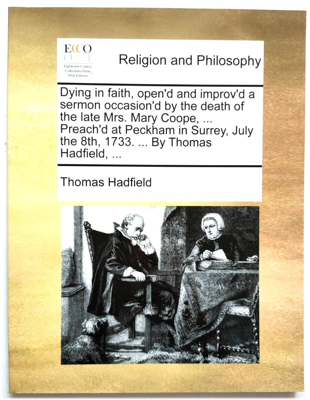 Dying in Faith, Open'd and Improv'd a Sermon Occasion'd by the Death of the Late Mrs. Mary Coope,. Preach'd at Peckham in Surrey, July the 8th, 1733 - Hadfield, Thomas