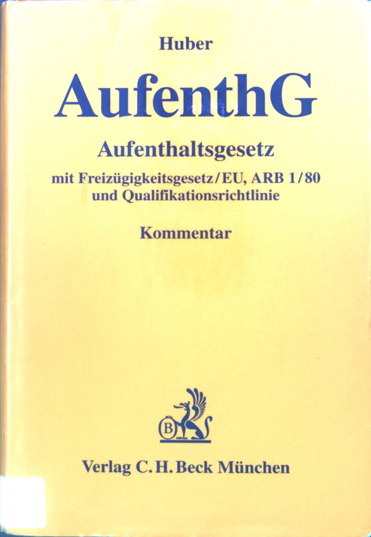 Aufenthaltsgesetz : AufenthG ; Freizügigkeitsgesetz. EU, ARB 1/80 und Qualifikationsrichtlinie Beichel-Benedetti . - Huber, Bertold und Stephan Beichel-Benedetti