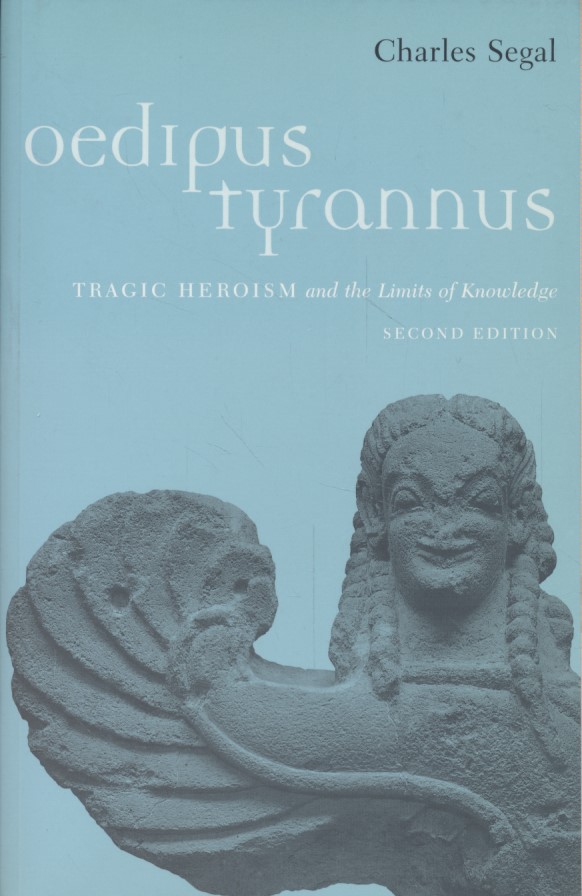 Oedipus Tyrannus: Tragic Heroism and the Limits of Knowledge. - Segal, Charles