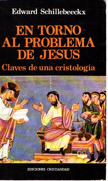 En torno al problema de Jesús. Claves de una cristología . - Schillebeeckx, Edward