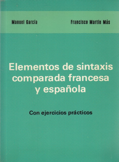 ELEMENTOS DE SINTAXIS COMPARADA FRANCESA Y ESPAÑOLA. (Con ejercicios prácticos) - GARCIA, MANUEL; MARTIN MAS, FRANCISCO.