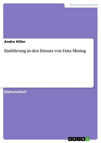 Einführung in den Einsatz von Data Mining - Andre Hiller
