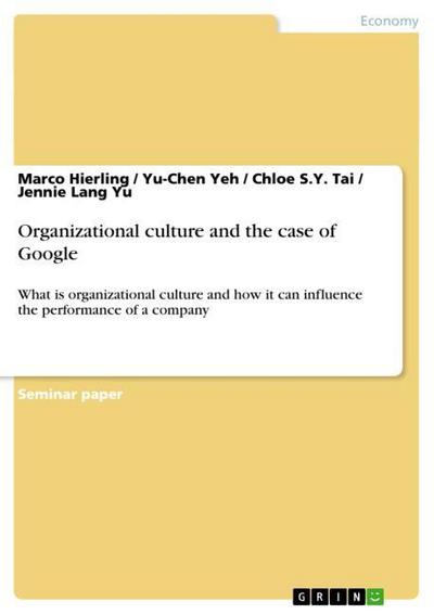 Organizational culture and the case of Google : What is organizational culture and how it can influence the performance of a company - Marco Hierling