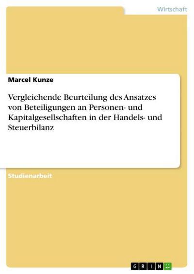 Vergleichende Beurteilung des Ansatzes von Beteiligungen an Personen- und Kapitalgesellschaften in der Handels- und Steuerbilanz - Marcel Kunze