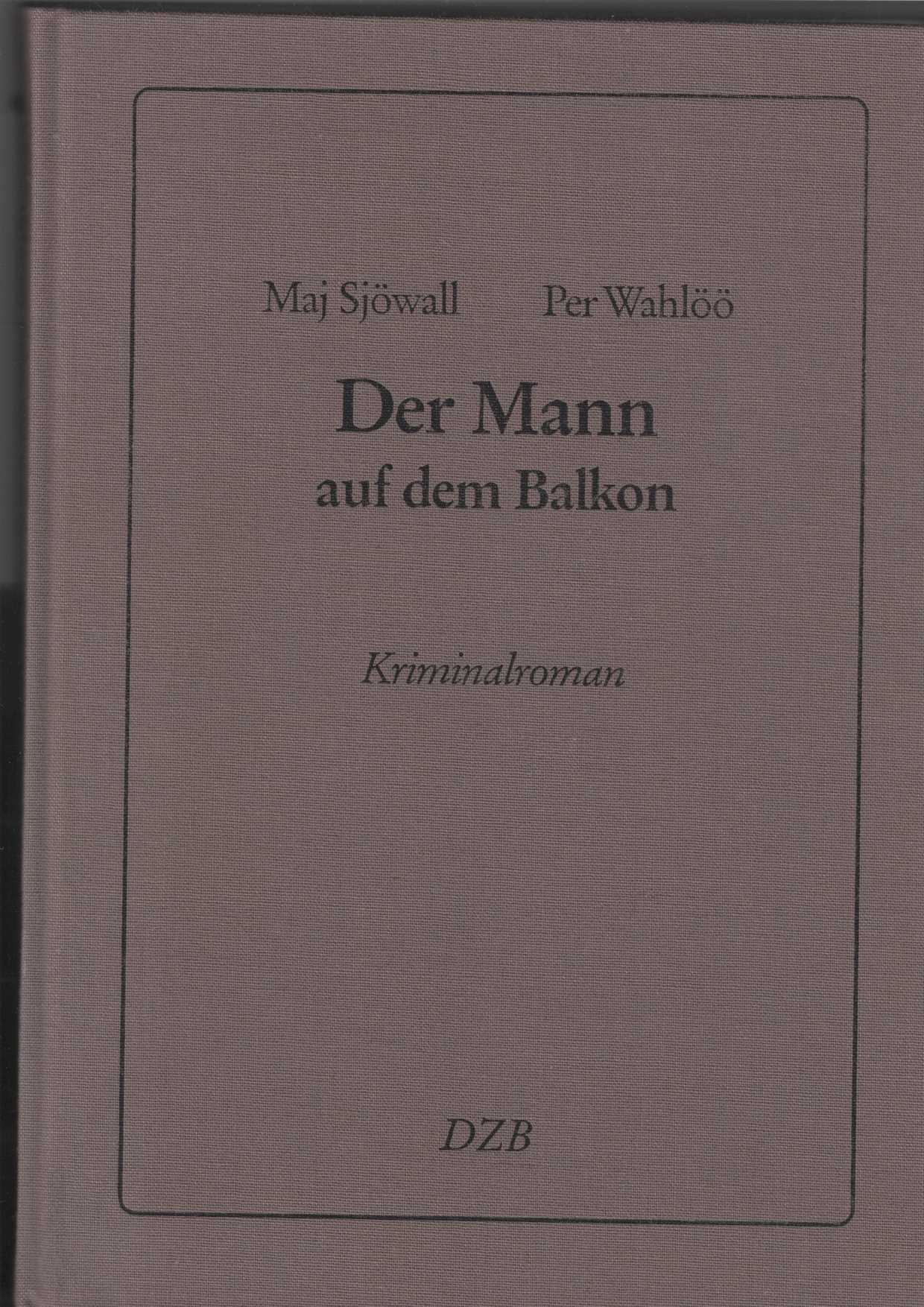 Der Mann auf dem Balkon. Kriminalroman. [Aus dem Schwedischen von Dagmar-Renate Jehnich]. - Sjöwall, Maj und Per Wahlöö