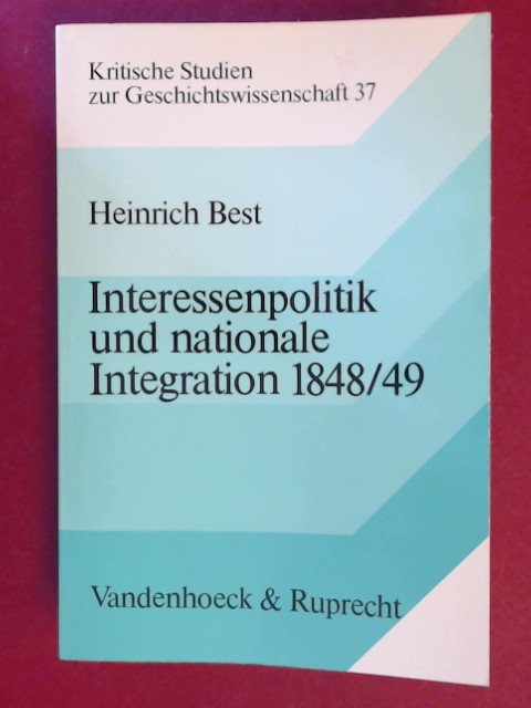 Interessenpolitik und nationale Integration 1848/49 : handelspolitische Konflikte im frühindustriellen Deutschland. Band 37 aus der Reihe 