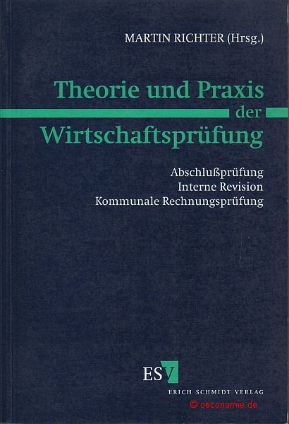 Theorie und Praxis der Wirtschaftsprüfung. Abschlußprüfung - Interne Revision - kommunale Rechnungsprüfung. - Richter, Martin (Hg.)