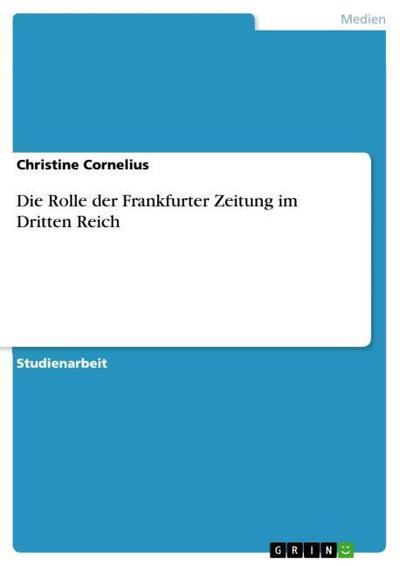 Die Rolle der Frankfurter Zeitung im Dritten Reich - Christine Cornelius