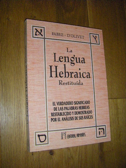 La Lengua Hebraica Restituida. El verdadero significado de las palabras hebreas restablecido y demostrado por el analisis de sus raices - Fabre/d'Olivet