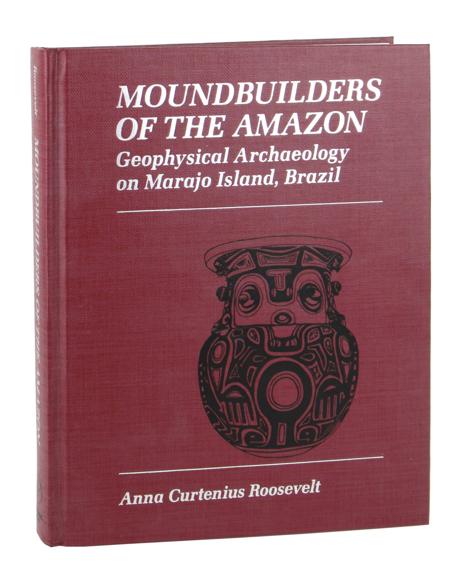 Moundbuilders of the Amazon: Geophysical Archaeology on Marajo Island, Brazil - Anna Curtenius Roosevelt