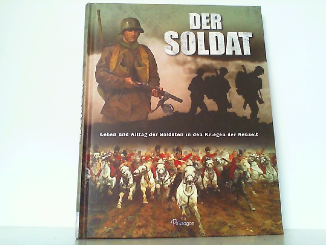 Der Soldat - Leben und Alltag der Soldaten in den Kriegen der Neuzeit. - McNab, Chris