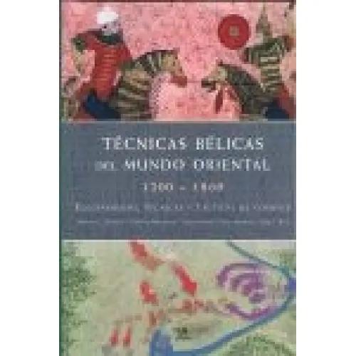 TÉCNICAS BÉLICAS DEL MUNDO ORIENTAL 1200-1860 - Haskew, Michael E. / Jörgensen, Christer / McNab, Chris / Niderost, Eric / Rice, Rob S.