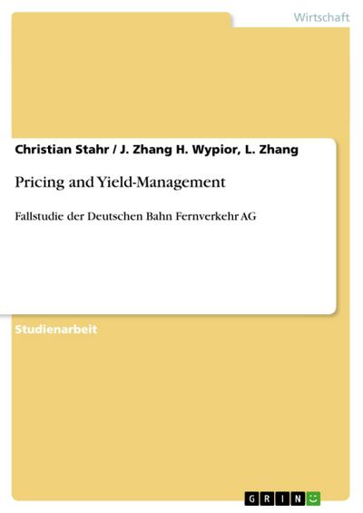 Pricing and Yield-Management : Fallstudie der Deutschen Bahn Fernverkehr AG - L. Zhang H. Wypior