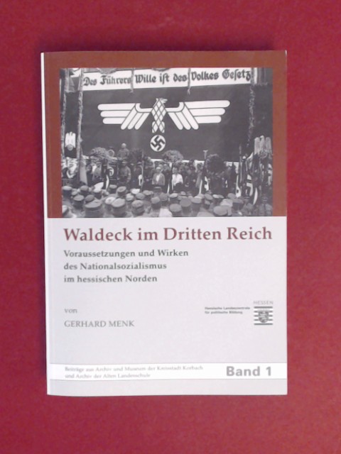 Waldeck im Dritten Reich : Voraussetzung und Wirken des Nationalsozialismus im hessischen Norden. Band 1 aus der Reihe 