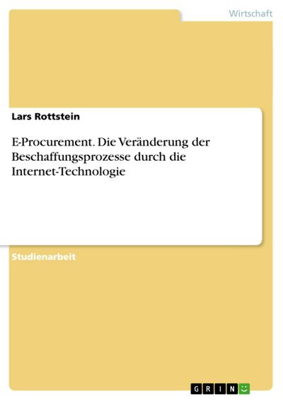 E-Procurement. Die Veränderung der Beschaffungsprozesse durch die Internet-Technologie - Lars Rottstein