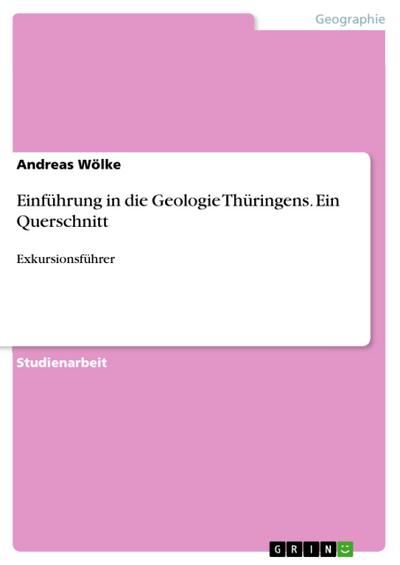 Einführung in die Geologie Thüringens. Ein Querschnitt : Exkursionsführer - Andreas Wölke