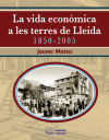 La vida econòmica a les Terres de Lleida 1850-2005 - Mateu, Jaume