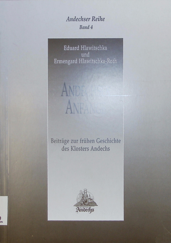 Andechser Anfänge. Beiträge zur frühen Geschichte des Klosters Andechs. (= Andechser Reihe. Bd. 4). - Hlawitschka-Roth, Ermengard ,