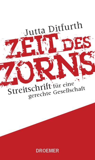 Zeit des Zorns: Streitschrift für eine gerechte Gesellschaft - Jutta Ditfurth