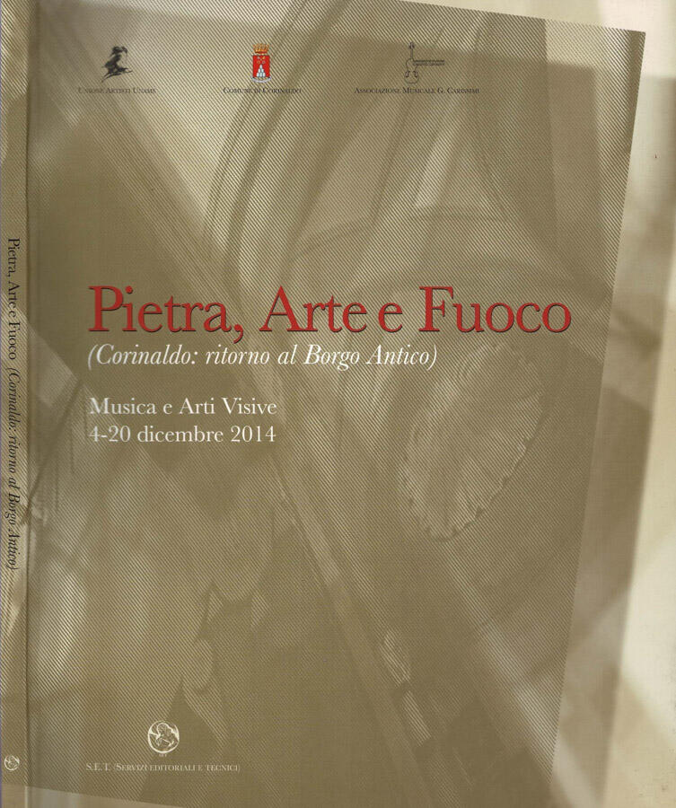Pietra, Arte e Fuoco ( Corinaldo: ritorno al Borgo Antico ) Musica e Arti Visive - A A. V V.