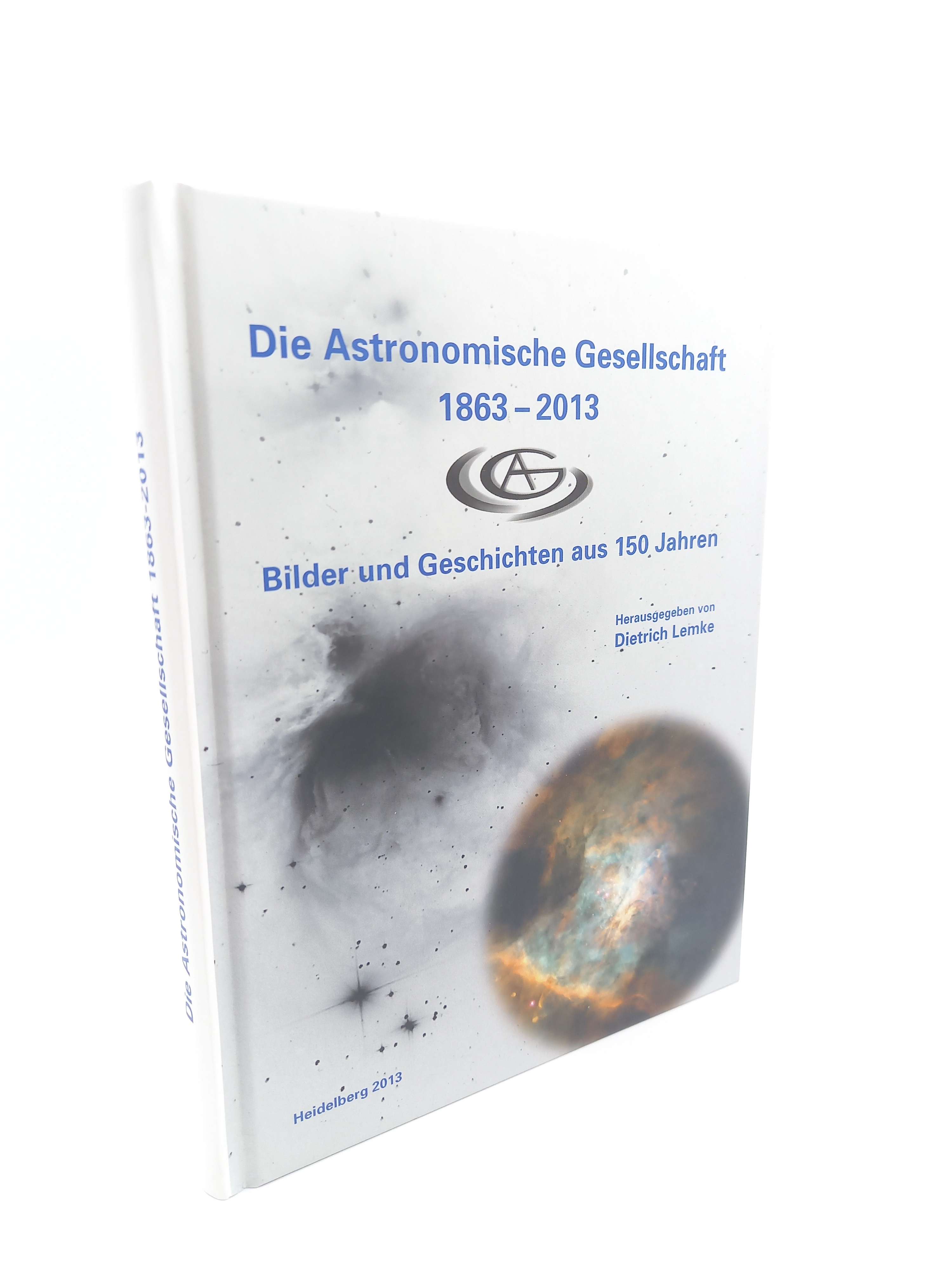 Die Astronomische Gesellschaft 1863 - 2013: Geschichten und Bilder aus 150 Jahren