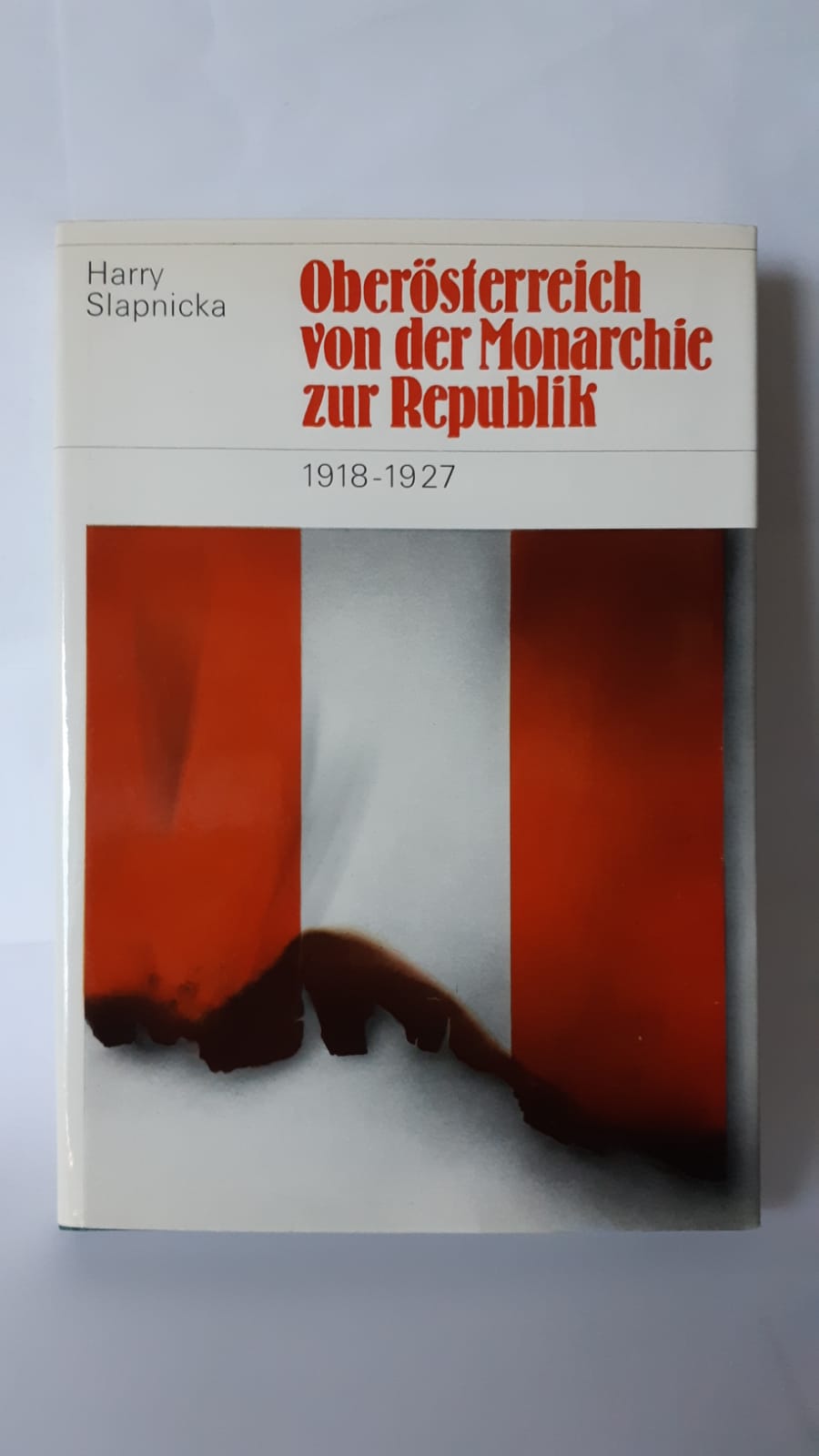 Oberösterreich - von der Monarchie zur Republik. 1918-1927. Beiträge zur Zeitgeschichte Oberösterreichs 1. Hrsg. vom OÖ Landesarchiv. - Slapnicka, Harry