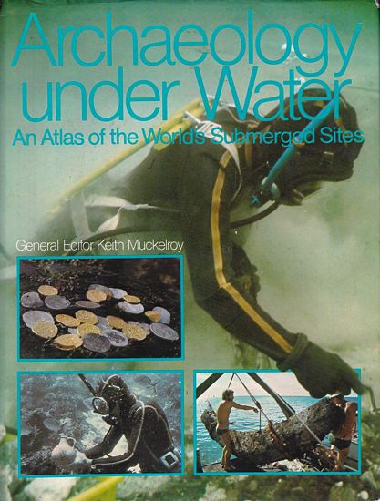 ARCHAEOLOGY UNDER WATER. An Atlas of the World's Submerged Sites - MUCKELROY, Keith (editor)