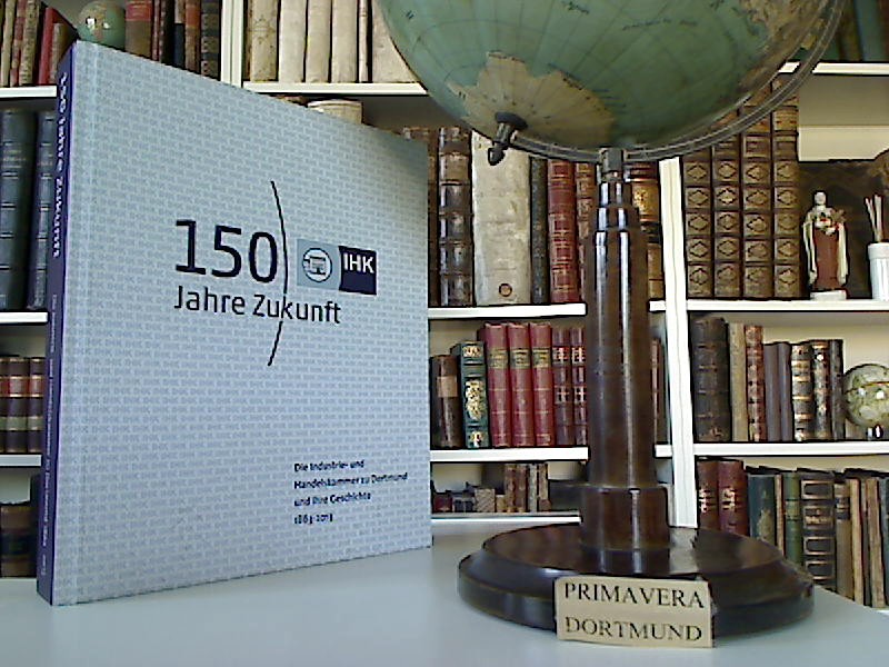 150 Jahre Zukunft. Die Industrie- und Handelskammer zu Dortmund und ihre Geschichte 1863 - 2013. - Ellerbrock, Karl-Peter