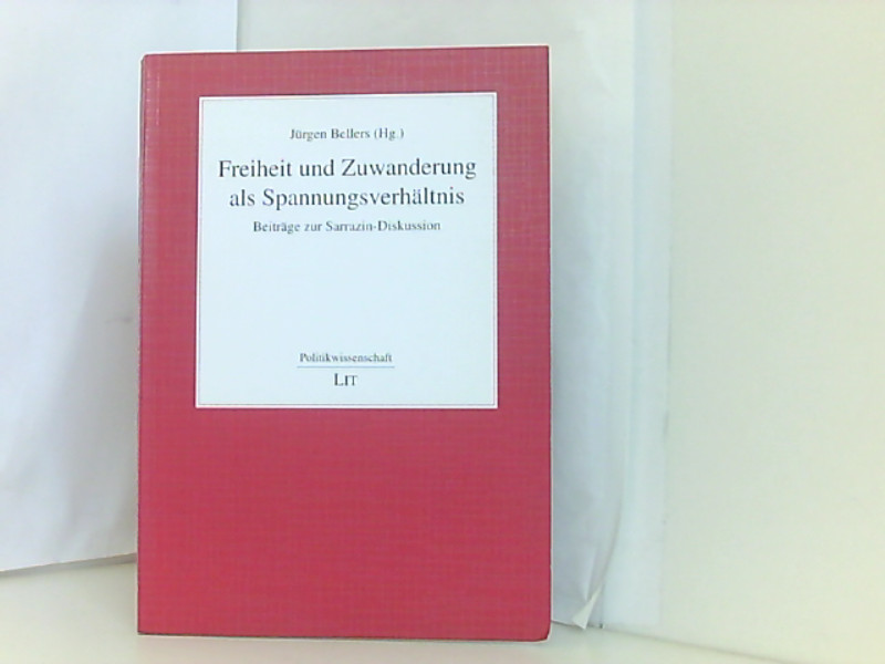 Freiheit und Zuwanderung als Spannungsverhältnis: Beiträge zur Sarrazin-Diskussion (Politikwissenschaft) - Jürgen, Bellers