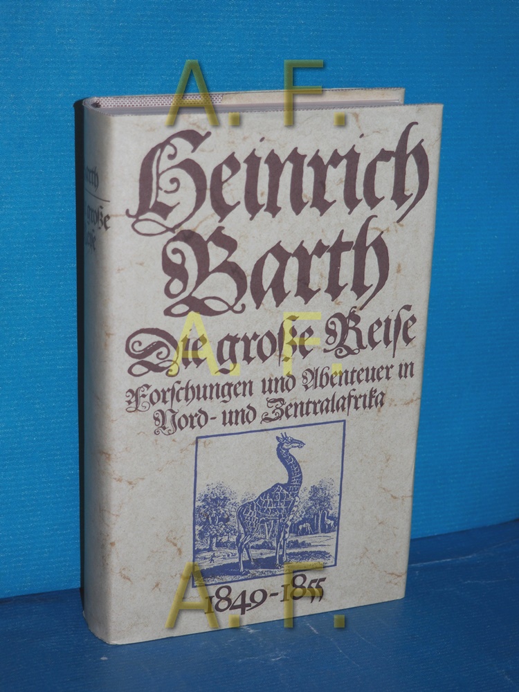 Die grosse Reise : Forschungen und Abenteuer in Nord- und Zentralafrika 1849 - 1855 - Barth, Heinrich