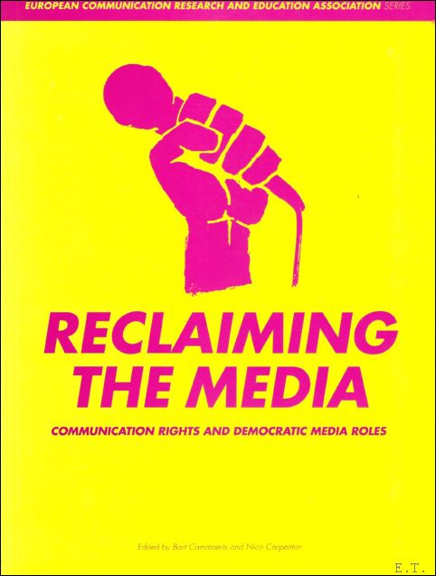 Reclaiming the Media : Communication Rights and Democratic Media Roles - Bart Cammaerts , Nico Carpentier