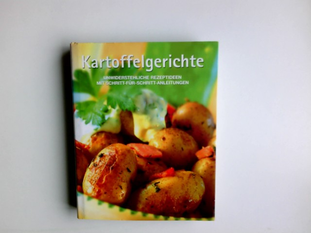 Kartoffelgerichte : [unwiderstehliche Rezeptideen mit Schritt-für-Schritt-Anleitungen]. [Red.: Ralph Henry Fischer] - Fischer, Ralph Henry (Herausgeber)